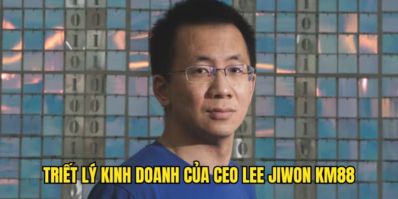 Khám phá triết lý kinh doanh của CEO 